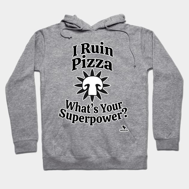 Mushrooms Ruin Pizza Superpower Slogan Hoodie by Tshirtfort